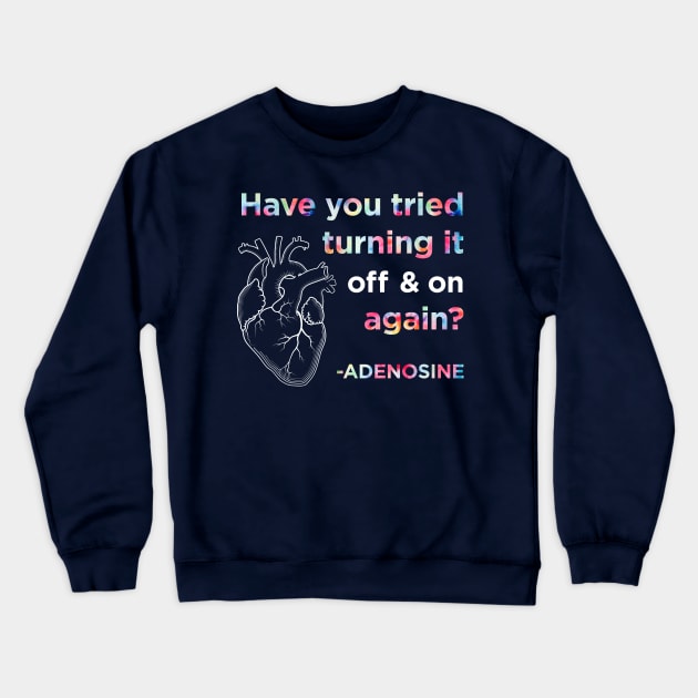 Funny Adenosine Nurse Shirt, Have you tried turning it off and on again? Crewneck Sweatshirt by AmandaPandaBrand